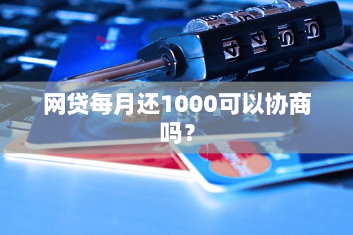 网贷每月还1000可以协商吗？