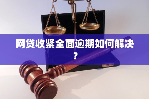 网贷收紧全面逾期如何解决？