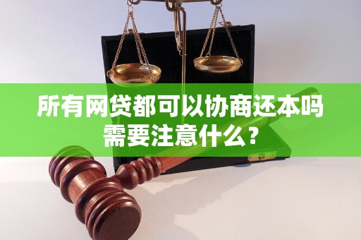 所有网贷都可以协商还本吗需要注意什么？