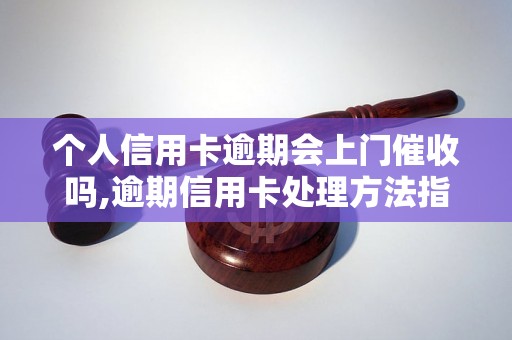 个人信用卡逾期会上门催收吗,逾期信用卡处理方法指南