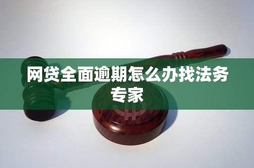 网贷全面逾期怎么办找法务专家