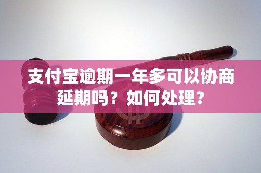 支付宝逾期一年多可以协商延期吗？如何处理？