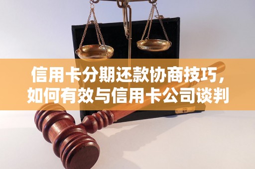 信用卡分期还款协商技巧，如何有效与信用卡公司谈判分期付款