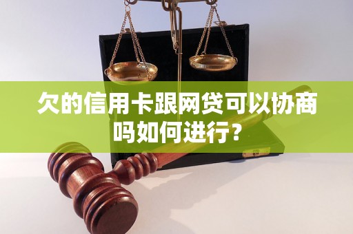 欠的信用卡跟网贷可以协商吗如何进行？