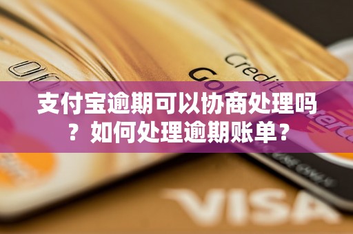 支付宝逾期可以协商处理吗？如何处理逾期账单？