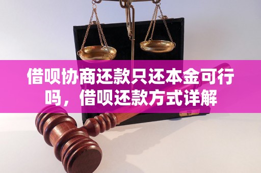 借呗协商还款只还本金可行吗，借呗还款方式详解