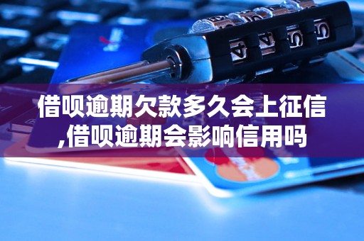 借呗逾期欠款多久会上征信,借呗逾期会影响信用吗