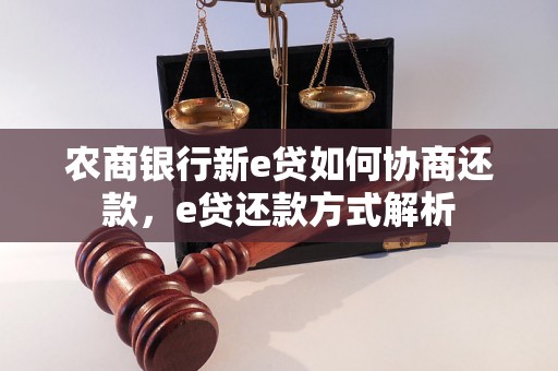 农商银行新e贷如何协商还款，e贷还款方式解析