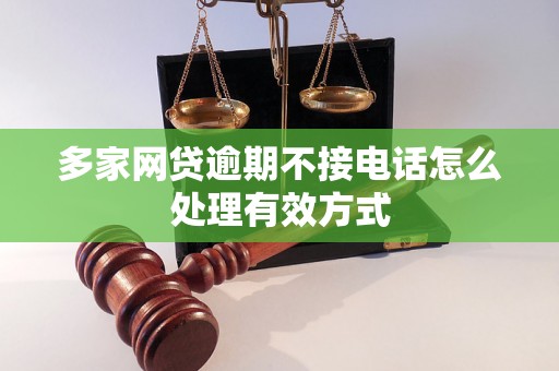 多家网贷逾期不接电话怎么处理有效方式