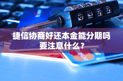 捷信协商好还本金能分期吗要注意什么？