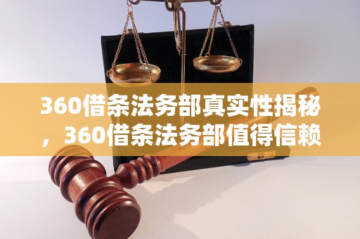 360借条法务部真实性揭秘，360借条法务部值得信赖吗