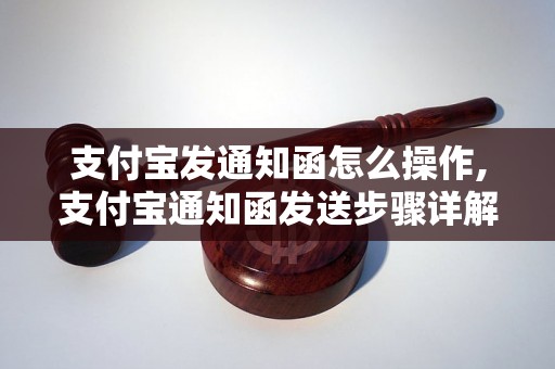 支付宝发通知函怎么操作,支付宝通知函发送步骤详解