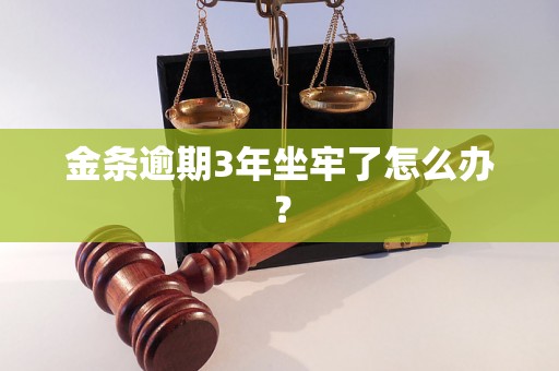 金条逾期3年坐牢了怎么办？