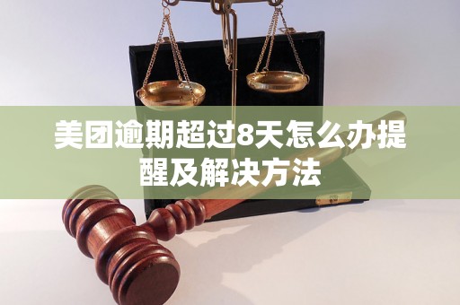 美团逾期超过8天怎么办提醒及解决方法