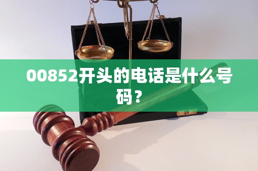 00852开头的电话是什么号码？