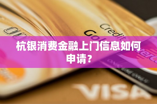 杭银消费金融上门信息如何申请？