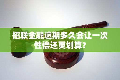 招联金融逾期多久会让一次性偿还更划算？