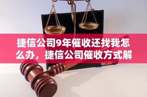 捷信公司9年催收还找我怎么办，捷信公司催收方式解析