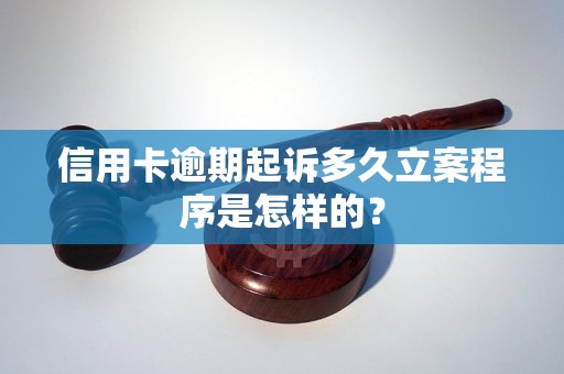 信用卡逾期起诉多久立案程序是怎样的？