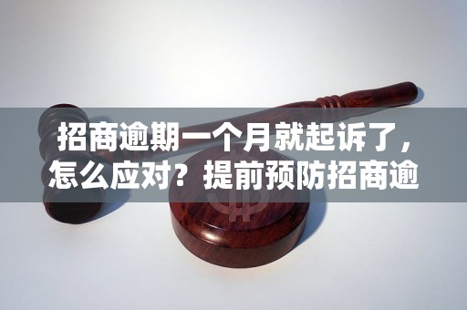 招商逾期一个月就起诉了，怎么应对？提前预防招商逾期风险