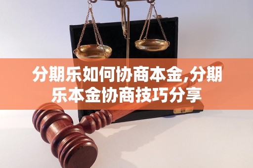 分期乐如何协商本金,分期乐本金协商技巧分享