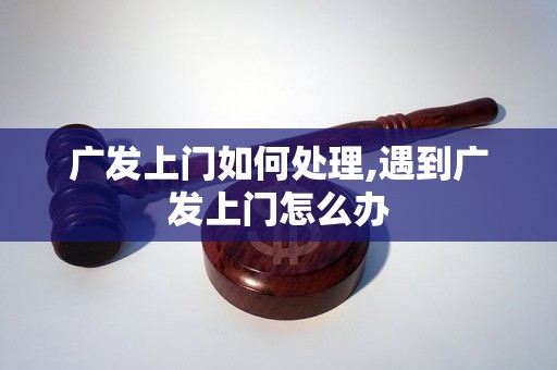 广发上门如何处理,遇到广发上门怎么办