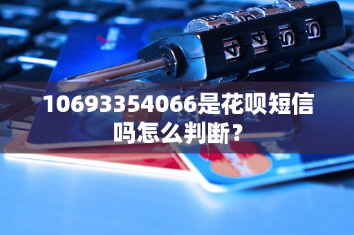 10693354066是花呗短信吗怎么判断？