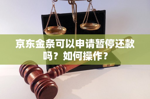 京东金条可以申请暂停还款吗？如何操作？