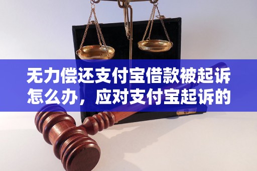 无力偿还支付宝借款被起诉怎么办，应对支付宝起诉的法律建议