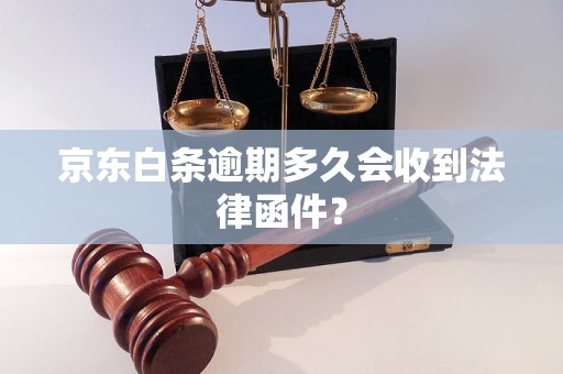 京东白条逾期多久会收到法律函件？