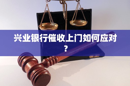 兴业银行催收上门如何应对？