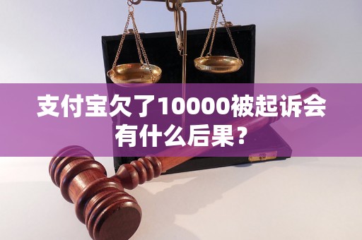 支付宝欠了10000被起诉会有什么后果？