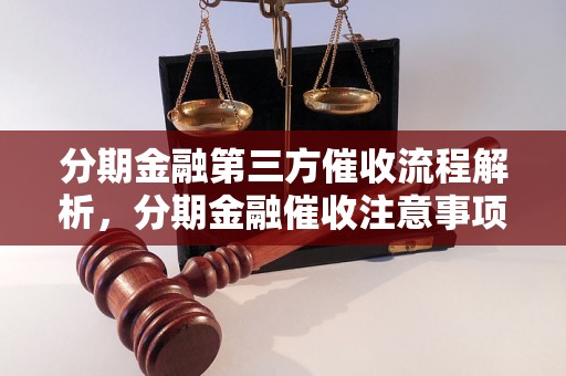 分期金融第三方催收流程解析，分期金融催收注意事项