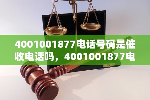 4001001877电话号码是催收电话吗，4001001877电话催收真实性解析