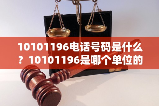 10101196电话号码是什么？10101196是哪个单位的电话号码？