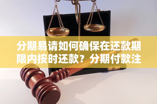 分期易请如何确保在还款期限内按时还款？分期付款注意事项分享