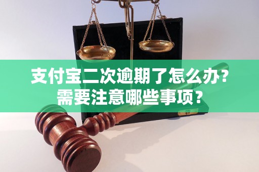 支付宝二次逾期了怎么办？需要注意哪些事项？