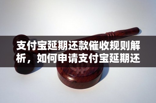 支付宝延期还款催收规则解析，如何申请支付宝延期还款