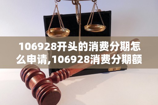 106928开头的消费分期怎么申请,106928消费分期额度及要求