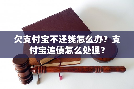 欠支付宝不还钱怎么办？支付宝追债怎么处理？