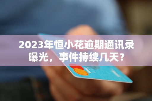 2023年恒小花逾期通讯录曝光，事件持续几天？