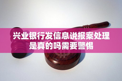 兴业银行发信息说报案处理是真的吗需要警惕