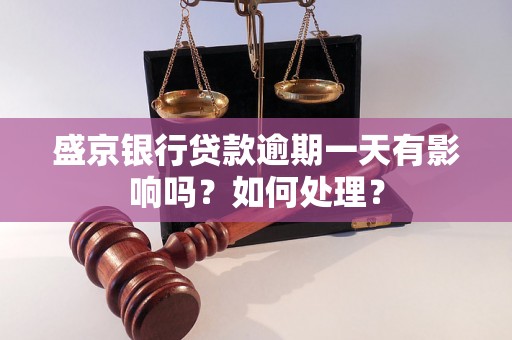 盛京银行贷款逾期一天有影响吗？如何处理？