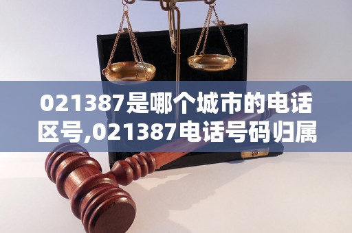 021387是哪个城市的电话区号,021387电话号码归属地查询