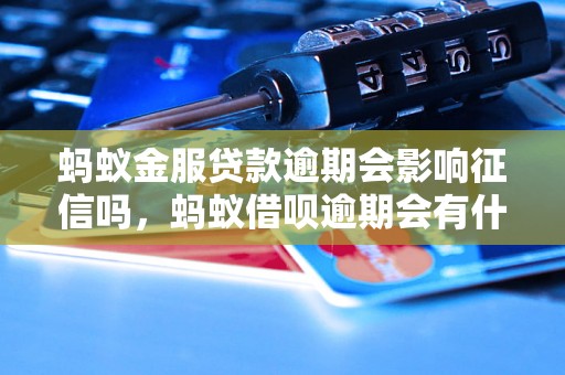 蚂蚁金服贷款逾期会影响征信吗，蚂蚁借呗逾期会有什么后果