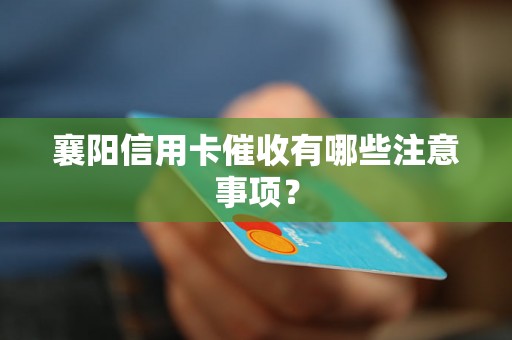 襄阳信用卡催收有哪些注意事项？