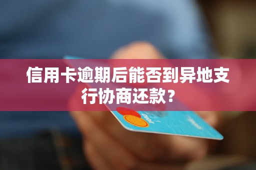 信用卡逾期后能否到异地支行协商还款？