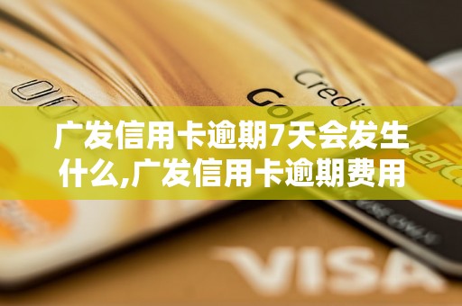 广发信用卡逾期7天会发生什么,广发信用卡逾期费用怎么算