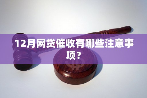 12月网贷催收有哪些注意事项？