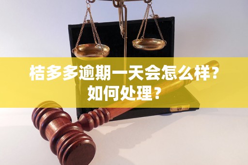 桔多多逾期一天会怎么样？如何处理？